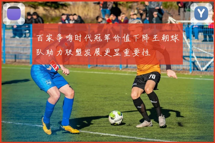 百家争鸣时代冠军价值下降王朝球队助力联盟发展更显重要性